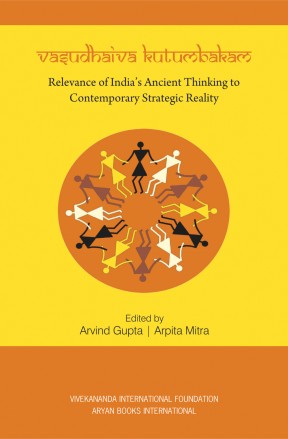 Vasudhaiva Kutumbakam: Relevance of India's Ancient Thinking to Contemporary Strategic Reality