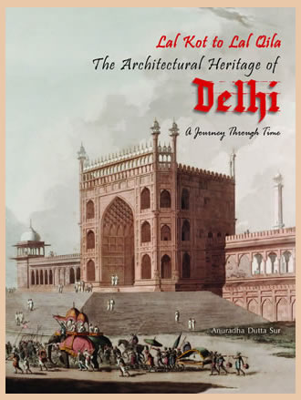 LAL KOT TO LAL QILA: THE ARCHITECTURAL HERITAGE OF DELHI: A Journey through Time
