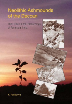 NEOLITHIC ASHMOUNDS OF THE DECCAN: Their Place in the Archaeology of Peninsular India