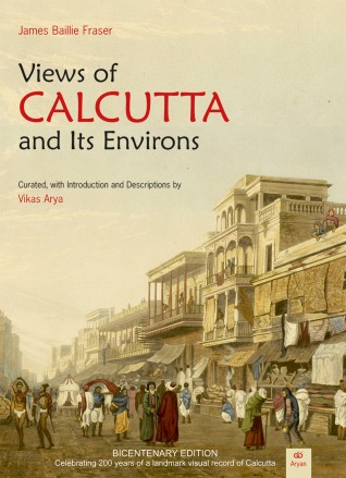 VIEWS OF CALCUTTA AND ITS ENVIRONS (BICENTENARY EDITION: Celebrating 200 years of a landmark visual record of Calcutta)