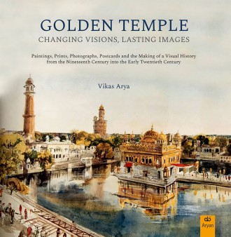 GOLDEN TEMPLE: Changing Visions, Lasting Images - Paintings, Prints, Photographs, Postcards and the Making of a Visual History from the Nineteenth Century into the Early Twentieth Century