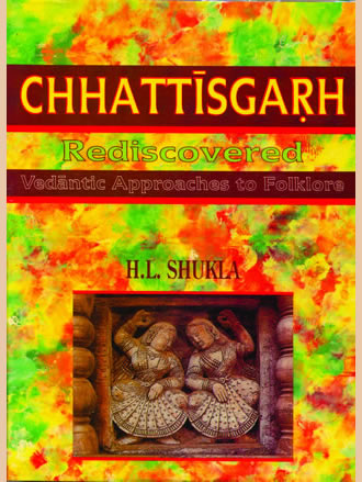 CHHATTISGARH REDISCOVERED : Vedantic Approaches to Folklore