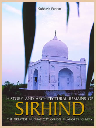 History and Architectural Remains of SIRHIND : The Greatest Mughal City on Delhi-Lahore Highway