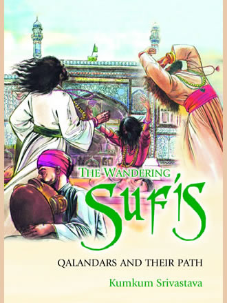 THE WANDERING SUFIS: Qalandars and their Path