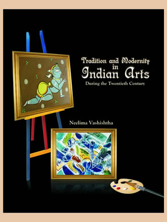 TRADITION AND MODERNITY IN INDIAN ARTS: During the Twentieth Century
