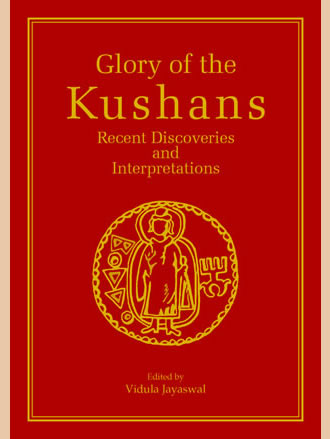 GLORY OF THE KUSHANS: Recent Discoveries and Interpretations
