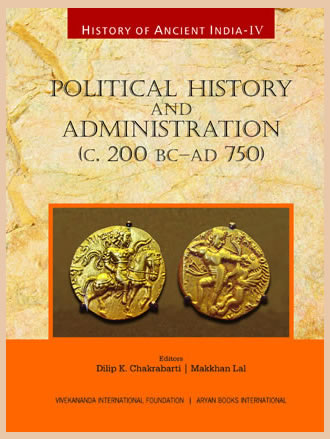 HISTORY OF ANCIENT INDIA: Volume IV: Political History and Administration (c.200 BC-AD 750)