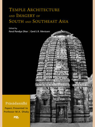 TEMPLE ARCHITECTURE AND IMAGERY OF SOUTH AND SOUTHEAST ASIA: Prasadanidhi: Papers Presented to Professor M.A. Dhaky