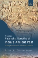 Towards a Nationalist Narrative of Indias Ancient Past: Including Recent Research on the Indus Civilization