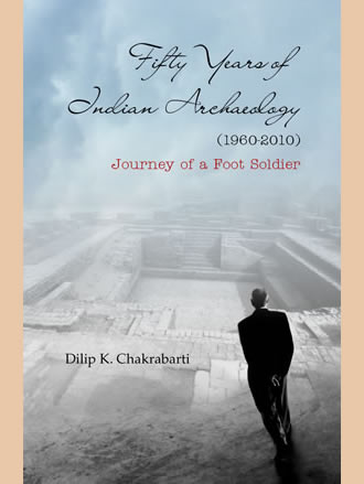 FIFTY YEARS OF INDIAN ARCHAEOLOGY (1960-2010): Journey of a Foot Soldier