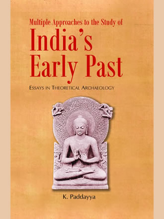 MULTIPLE APPROACHES TO THE STUDY OF INDIA'S EARLY PAST: Essays in Theoretical Archaeology